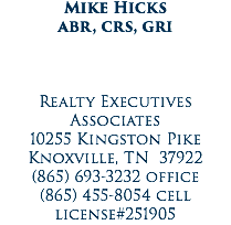 Mike Hicks abr, crs, gri Realty Executives Associates 10255 Kingston Pike Knoxville, TN 37922 (865) 693-3232 office (865) 455-8054 cell license#251905