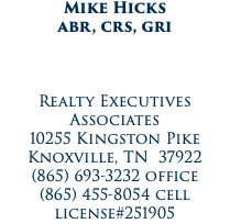 Mike Hicks abr, crs, gri Realty Executives Associates 10255 Kingston Pike Knoxville, TN 37922 (865) 693-3232 office (865) 455-8054 cell license#251905